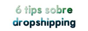 6 tips sobre el dropshipping