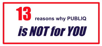 13 reasons why PUBLIQ is NOT for YOU!